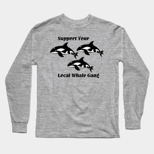 Support your local whale gang Long Sleeve T-Shirt